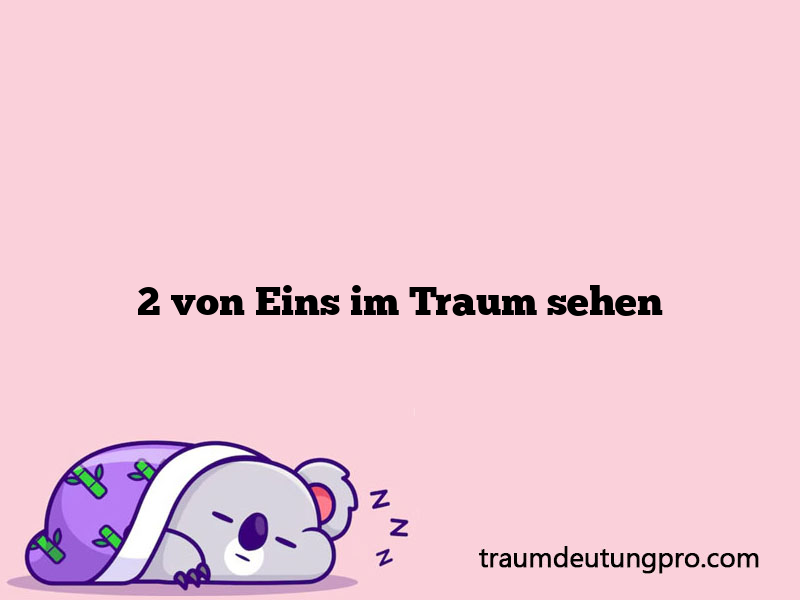 2 von Eins im Traum sehen