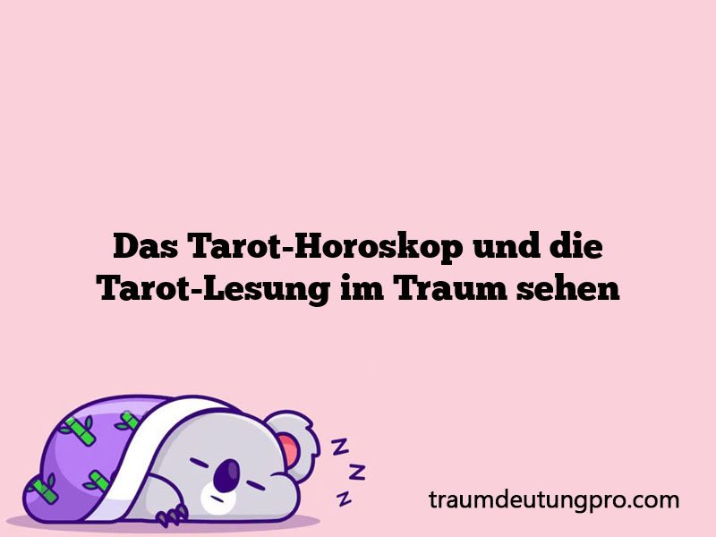 Das Tarot-Horoskop und die Tarot-Lesung im Traum sehen