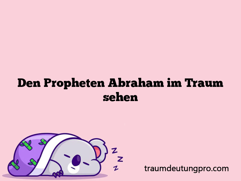 Den Propheten Abraham im Traum sehen