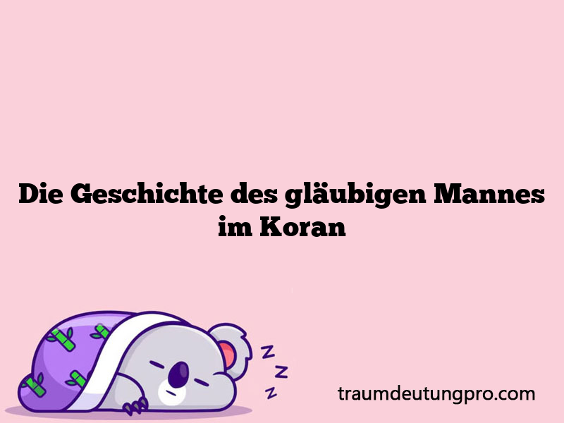 Die Geschichte des gläubigen Mannes im Koran