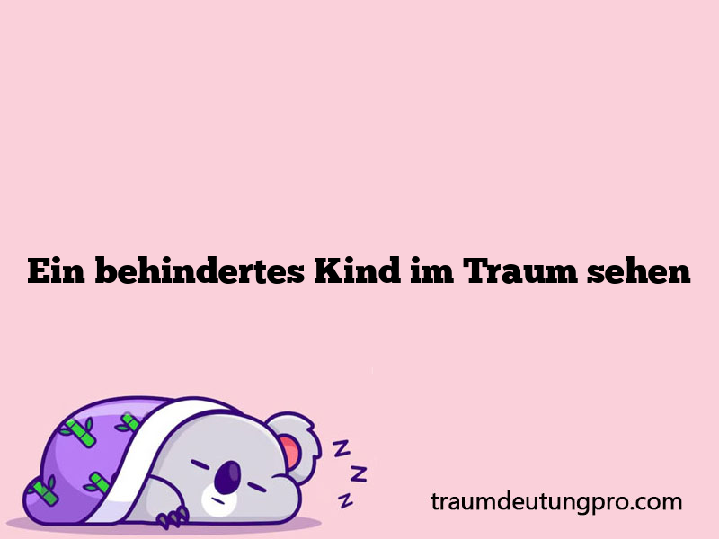 Ein behindertes Kind im Traum sehen