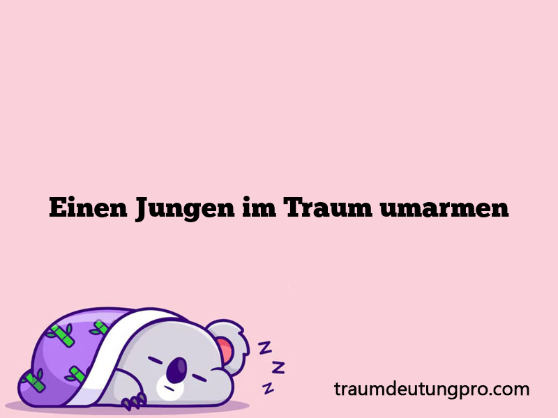 Einen Jungen im Traum umarmen