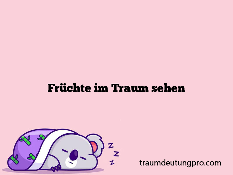 Früchte im Traum sehen