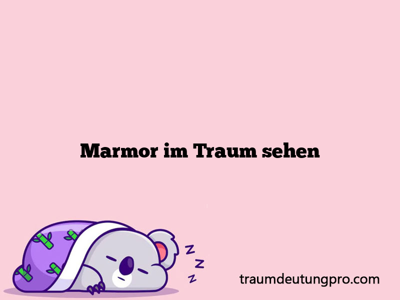 Marmor im Traum sehen