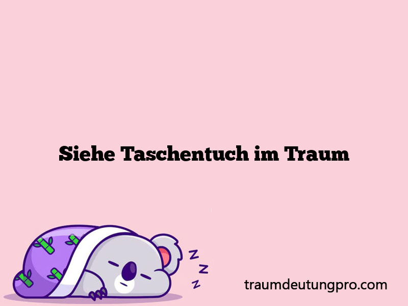 Siehe Taschentuch im Traum