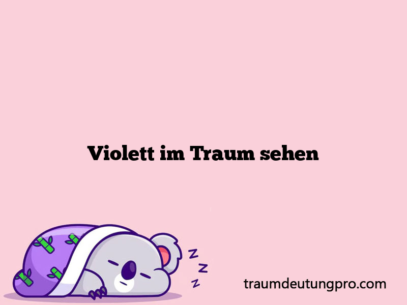 Violett im Traum sehen