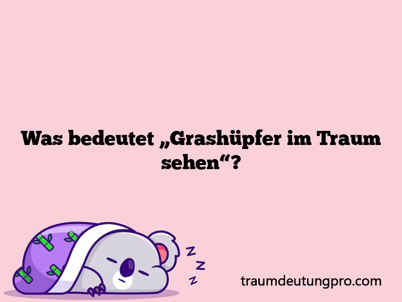 Was bedeutet „Grashüpfer im Traum sehen“?