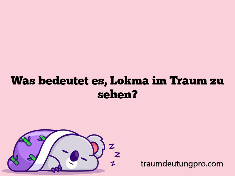 Was bedeutet es, Lokma im Traum zu sehen?