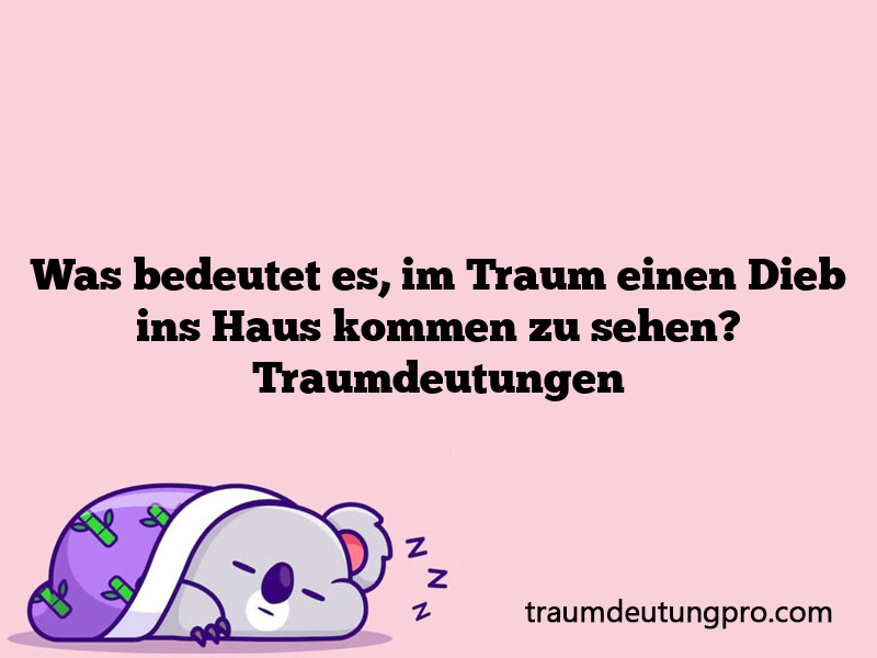 Was bedeutet es, im Traum einen Dieb ins Haus kommen zu sehen? Traumdeutungen