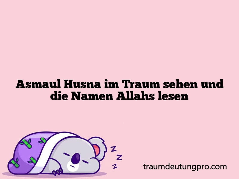 Asmaul Husna im Traum sehen und die Namen Allahs lesen