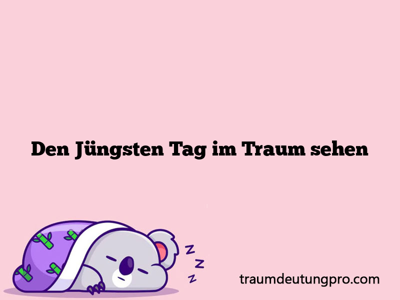 Den Jüngsten Tag im Traum sehen