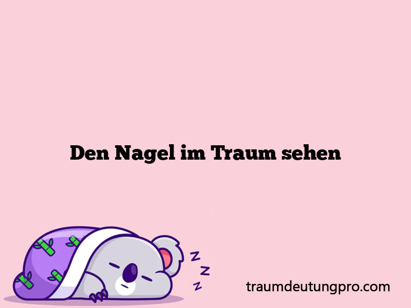 Den Nagel im Traum sehen