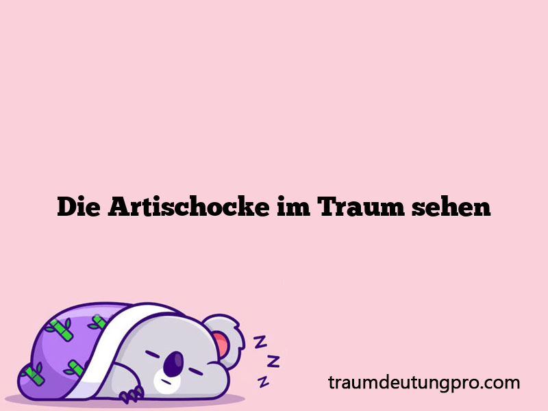 Die Artischocke im Traum sehen