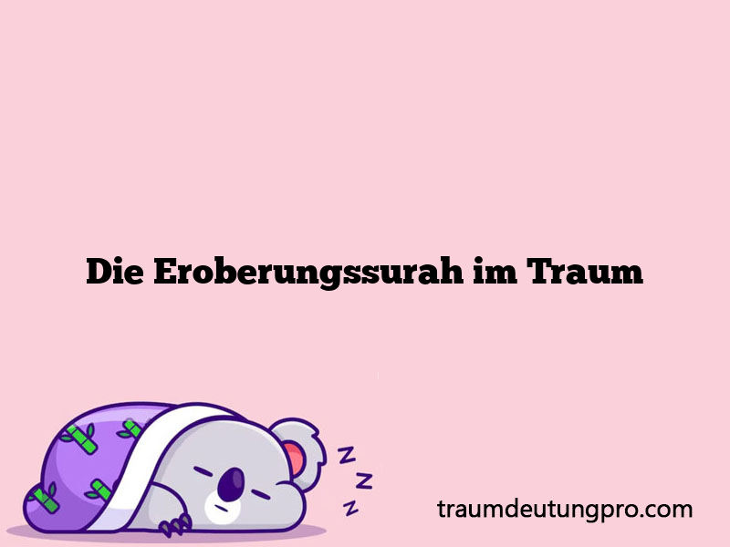 Die Eroberungssurah im Traum