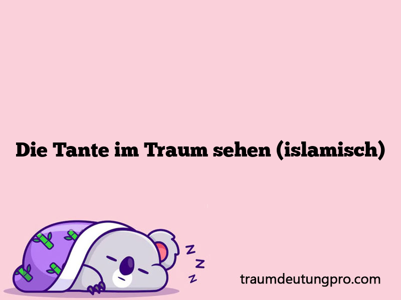 Die Tante im Traum sehen (islamisch)