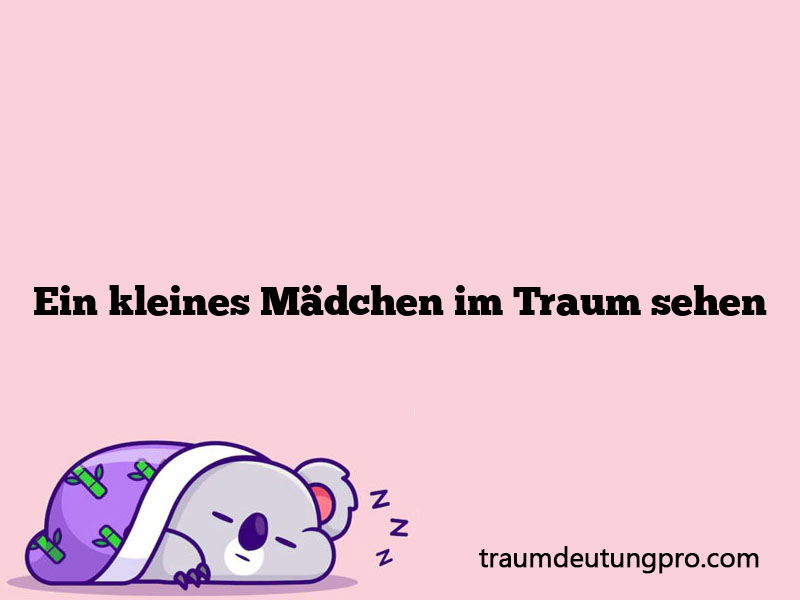 Ein kleines Mädchen im Traum sehen