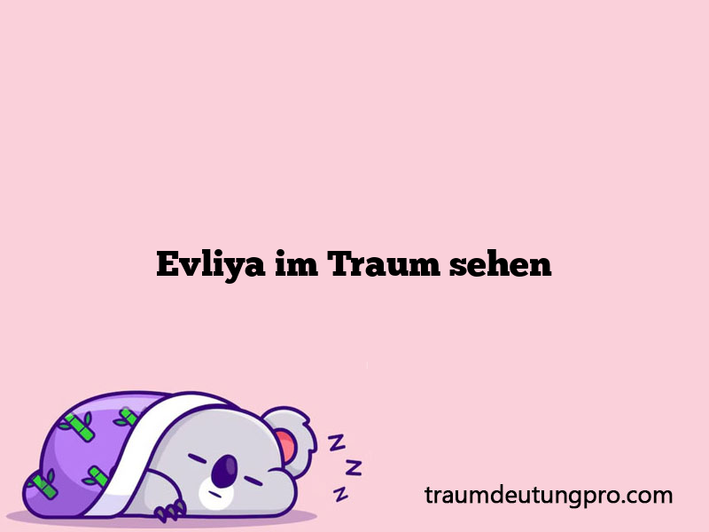 Evliya im Traum sehen