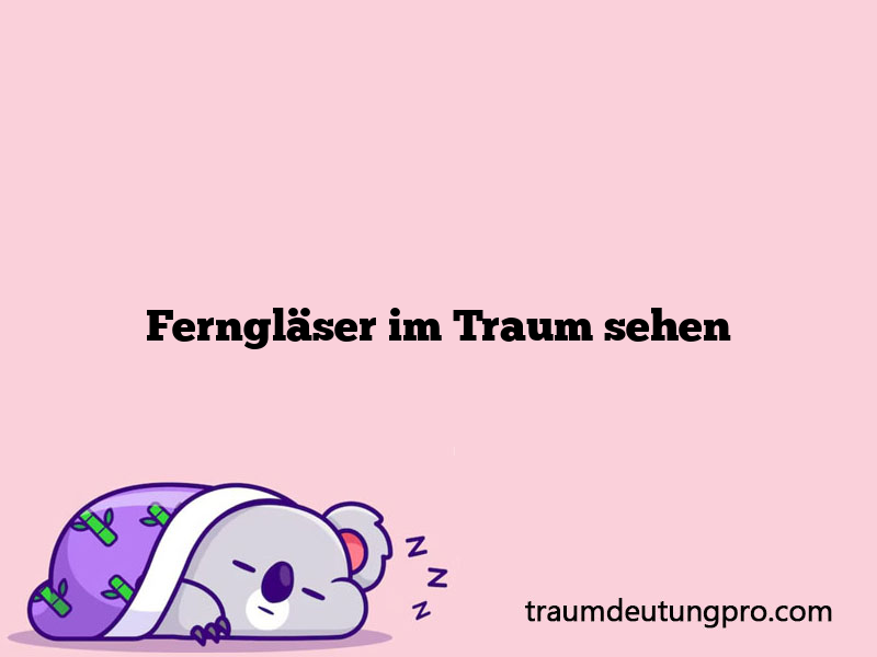 Ferngläser im Traum sehen