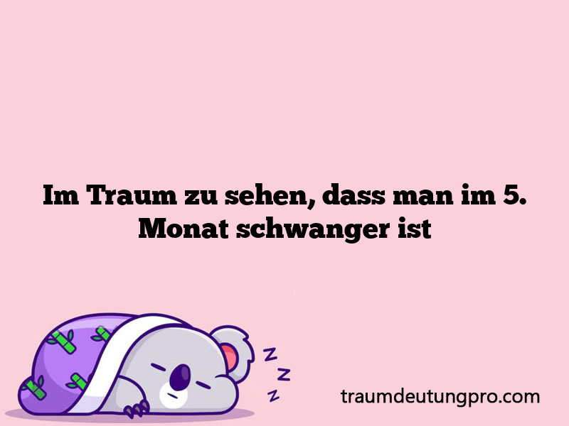 Im Traum zu sehen, dass man im 5. Monat schwanger ist