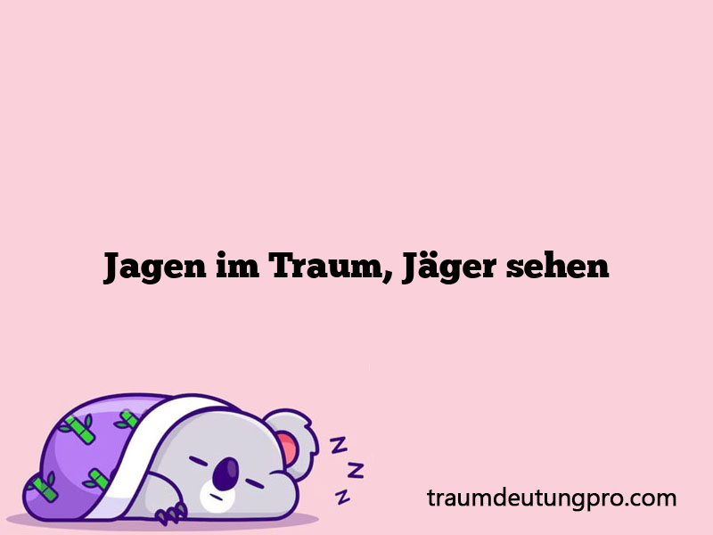 Jagen im Traum, Jäger sehen