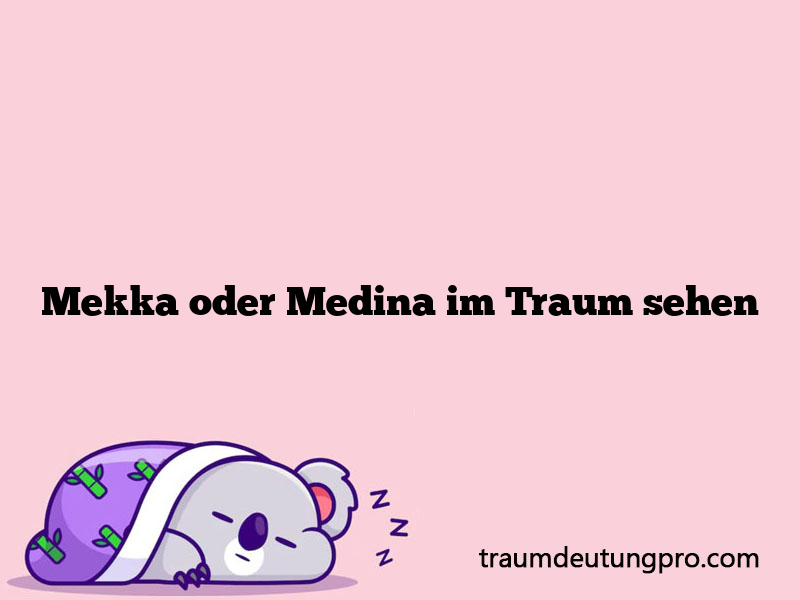 Mekka oder Medina im Traum sehen