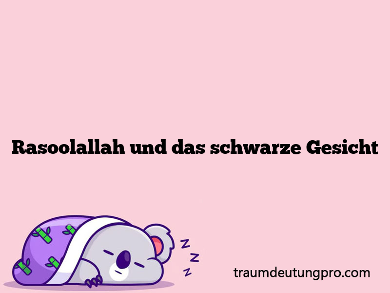 Rasoolallah und das schwarze Gesicht