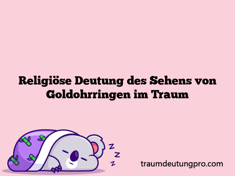 Religiöse Deutung des Sehens von Goldohrringen im Traum