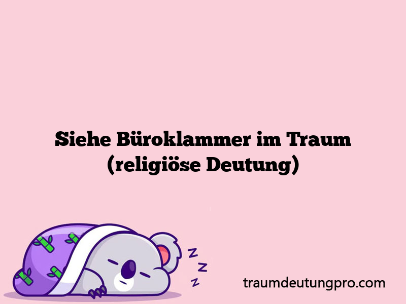 Siehe Büroklammer im Traum (religiöse Deutung)