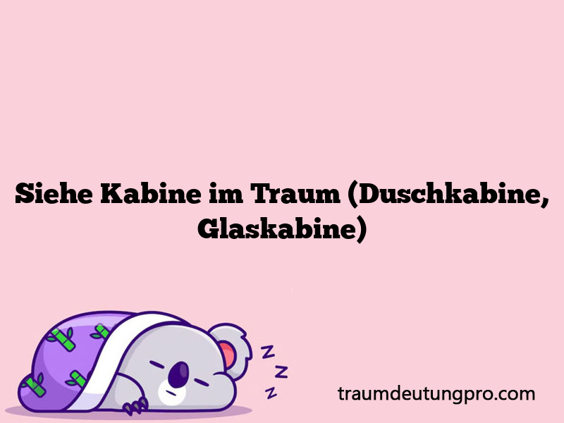 Siehe Kabine im Traum (Duschkabine, Glaskabine)