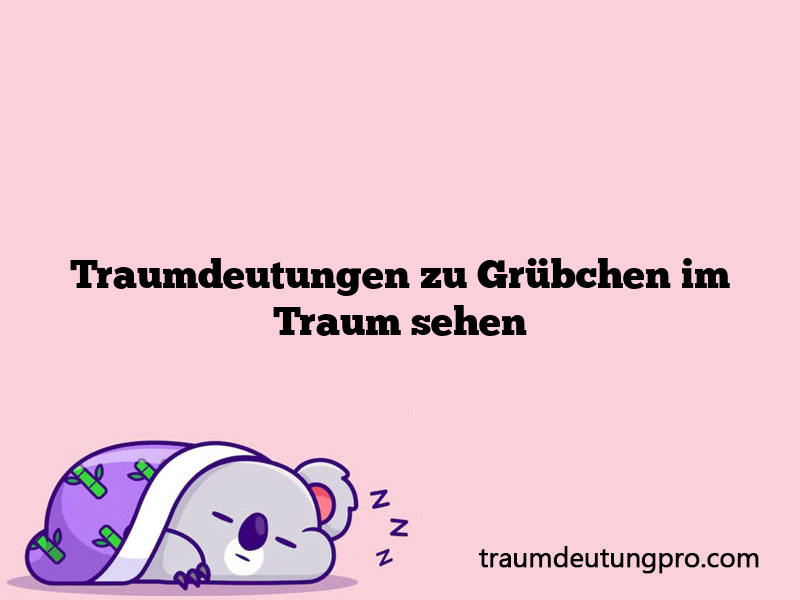 Traumdeutungen zu Grübchen im Traum sehen