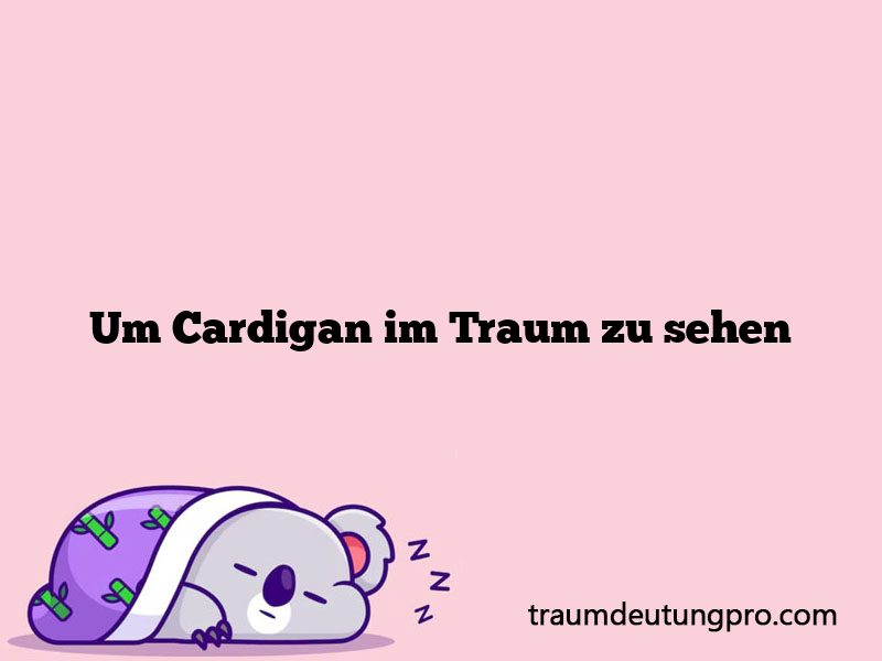 Um Cardigan im Traum zu sehen