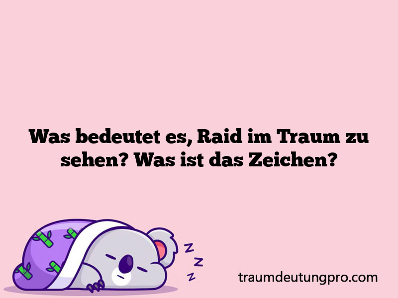 Was bedeutet es, Raid im Traum zu sehen? Was ist das Zeichen?