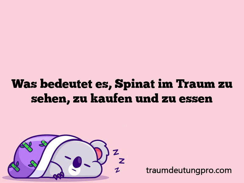 Was bedeutet es, Spinat im Traum zu sehen, zu kaufen und zu essen