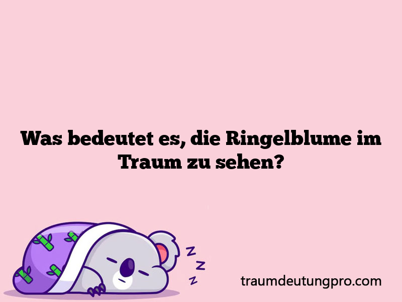 Was bedeutet es, die Ringelblume im Traum zu sehen?