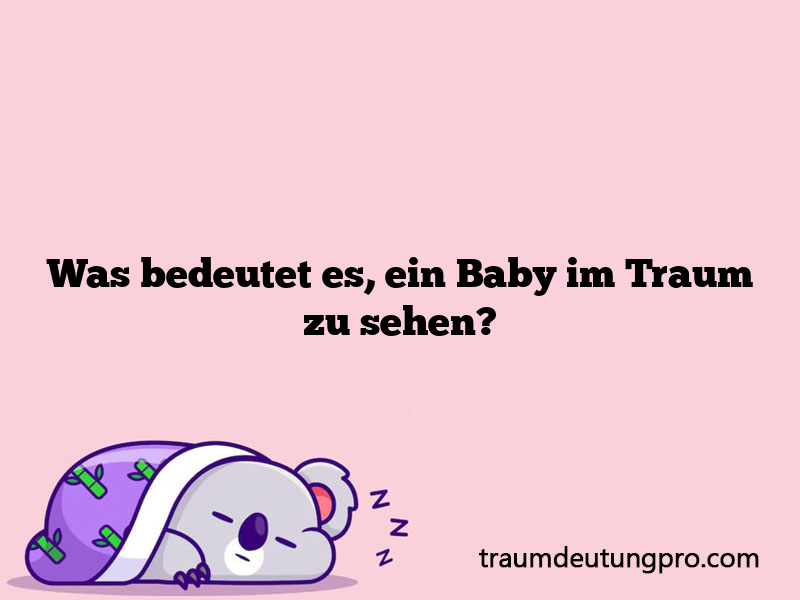 Was bedeutet es, ein Baby im Traum zu sehen?