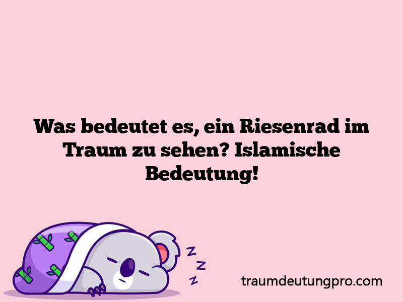 Was bedeutet es, ein Riesenrad im Traum zu sehen? Islamische Bedeutung!