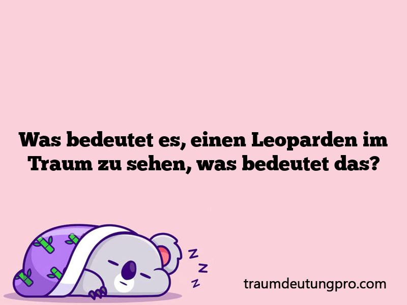 Was bedeutet es, einen Leoparden im Traum zu sehen, was bedeutet das?