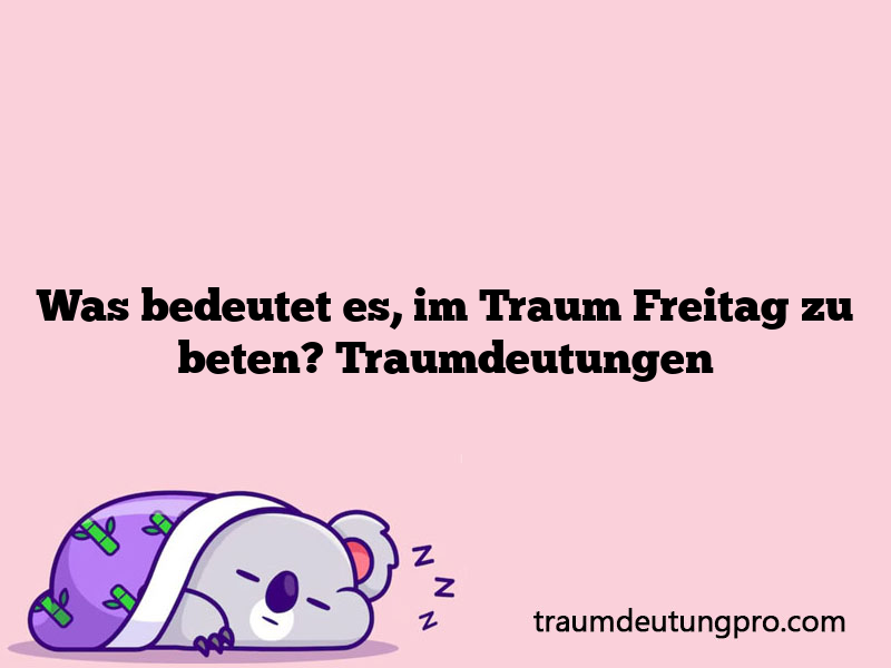 Was bedeutet es, im Traum Freitag zu beten? Traumdeutungen