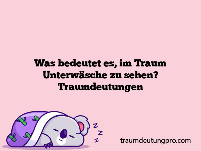 Was bedeutet es, im Traum Unterwäsche zu sehen? Traumdeutungen