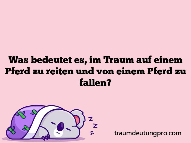 Was bedeutet es, im Traum auf einem Pferd zu reiten und von einem Pferd zu fallen?