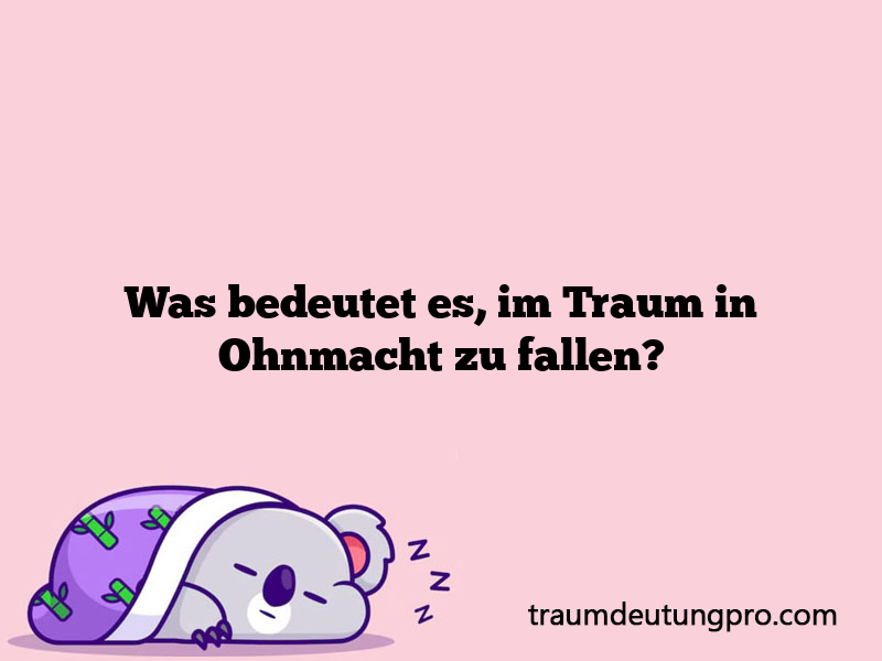 Was bedeutet es, im Traum in Ohnmacht zu fallen?