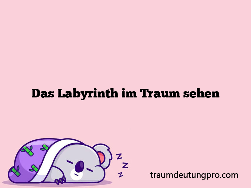 Das Labyrinth im Traum sehen