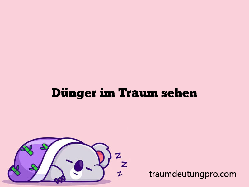 Dünger im Traum sehen