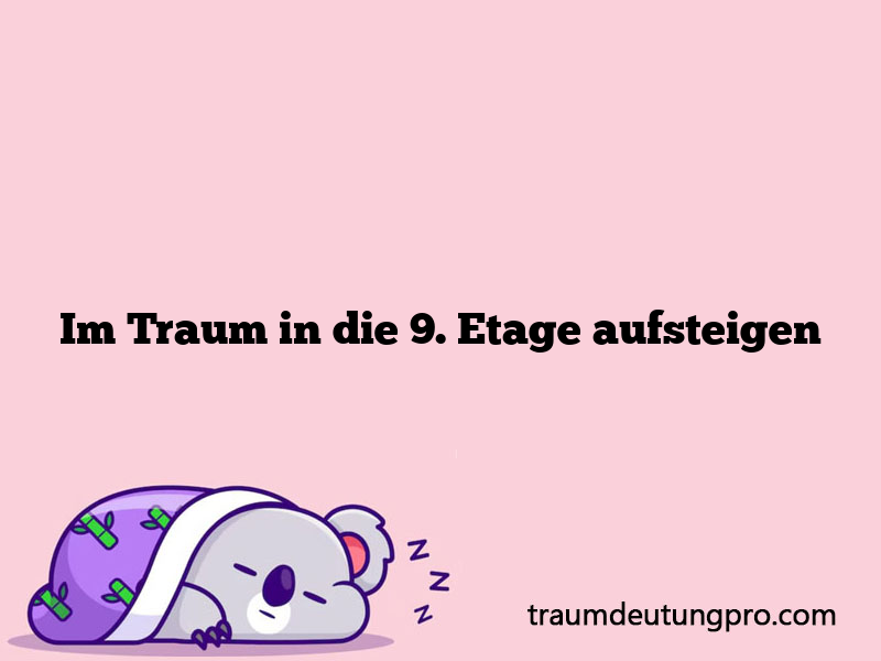 Im Traum in die 9. Etage aufsteigen