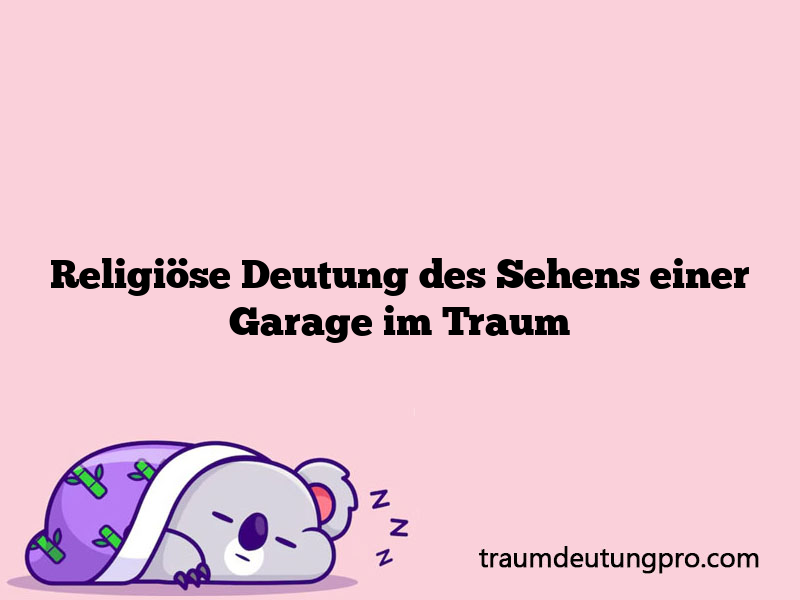 Religiöse Deutung des Sehens einer Garage im Traum