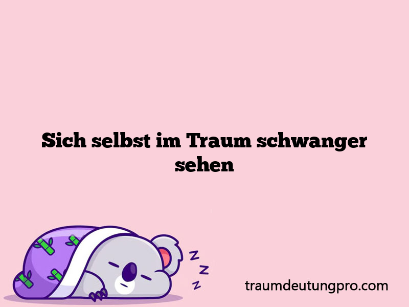 Sich selbst im Traum schwanger sehen