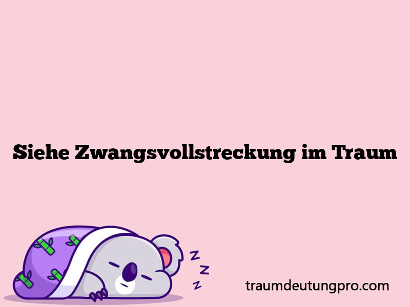 Siehe Zwangsvollstreckung im Traum