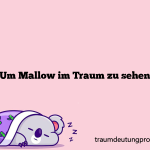 Um Mallow im Traum zu sehen