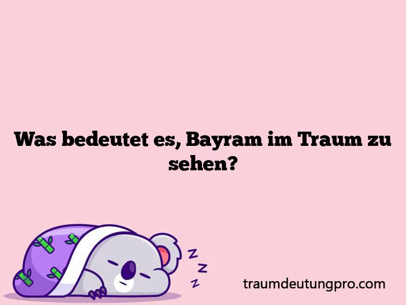 Was bedeutet es, Bayram im Traum zu sehen?