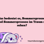 Was bedeutet es, Sommersprossen und Sommersprossen im Traum zu sehen?